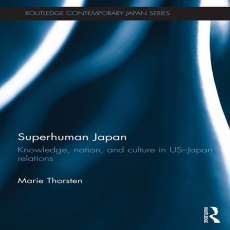 Superhuman Japan_ Knowledge, Nation and Culture in US-Japan Relations Superhuman Japan_ Knowledge, Nation and Culture in US-Japan Relations