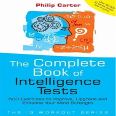 The Complete Book of Intelligence Tests_ 500 Exercises to Improve, Upgrade and Enhance Your Mind Strength The Complete Book of Intelligence Tests_ 500 Exercises to Improve, Upgrade and Enhance Your Mind Strength