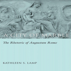 Kathleen S. Lamp, Thomas W. Benson - A City of Marble. The Rhetoric of Augustan Rome [Retail]